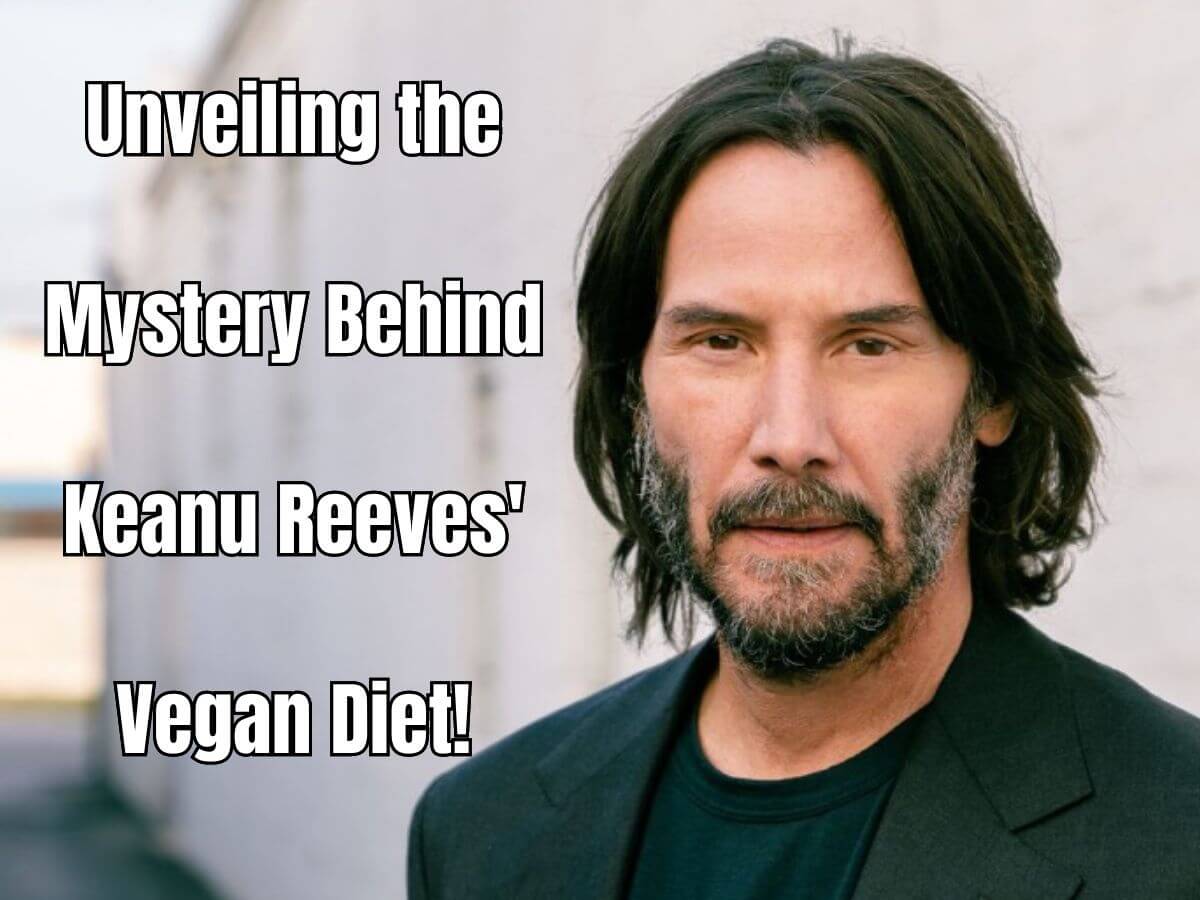 Unveiling the Mystery Behind Keanu Reeves' Vegan Diet!
