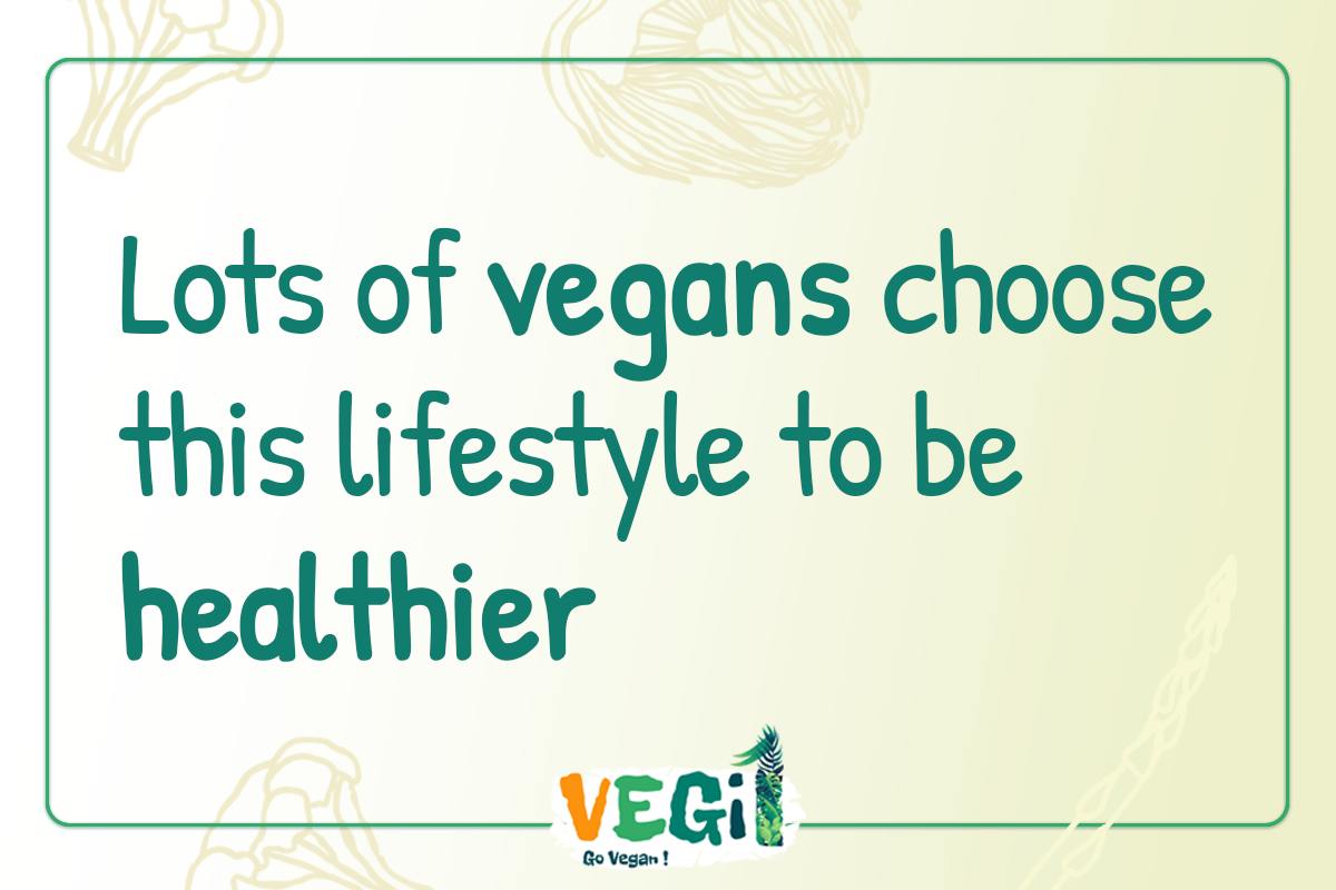 Lots of vegans choose this lifestyle to be healthier