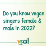 Do you know vegan singers female & male in 2022?