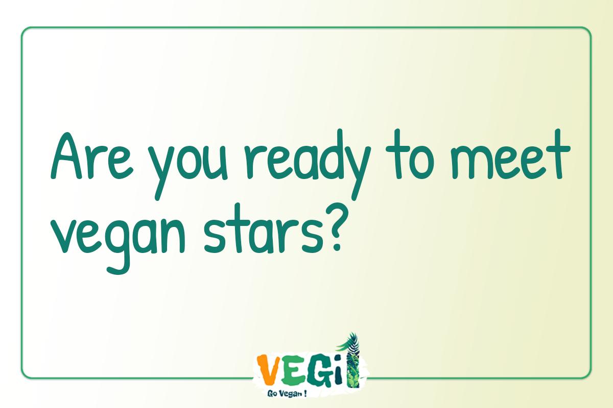 Are you ready to meet vegan stars?