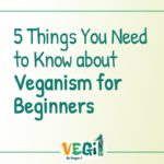 5 Things You Need to Know about Veganism for Beginners