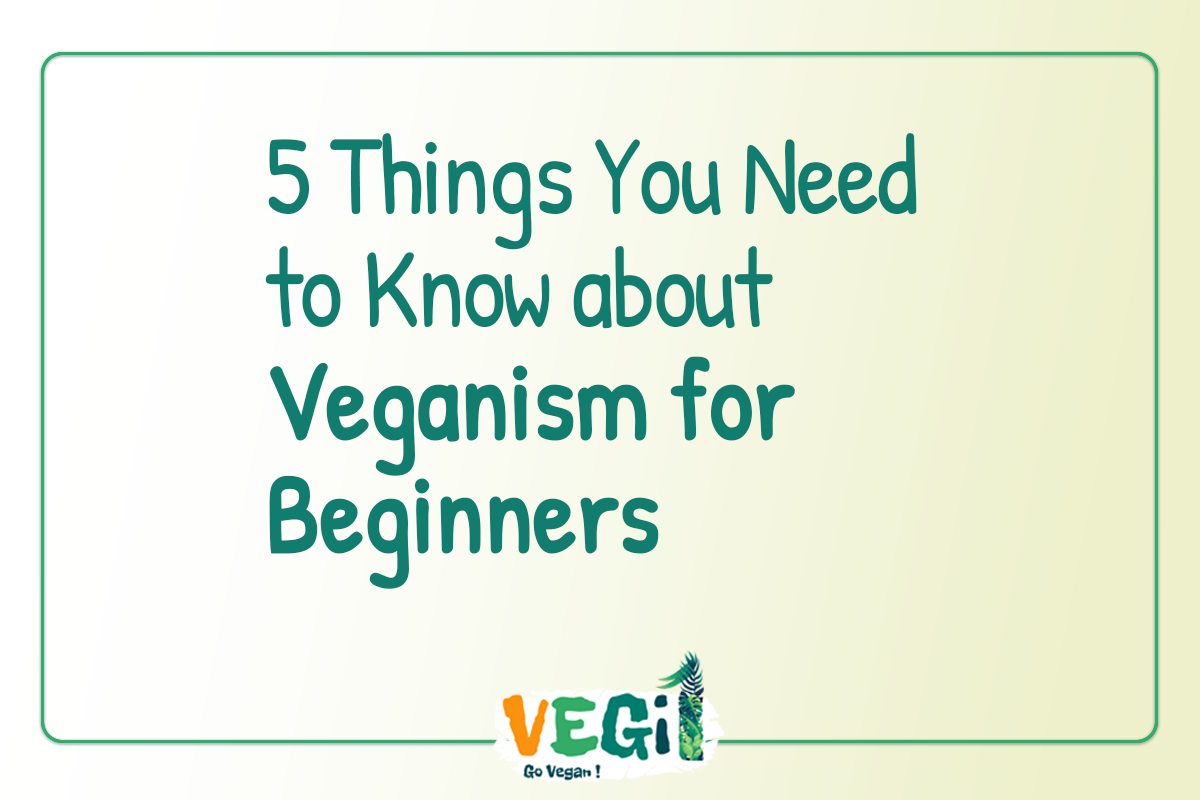 5 Things You Need to Know about Veganism for Beginners