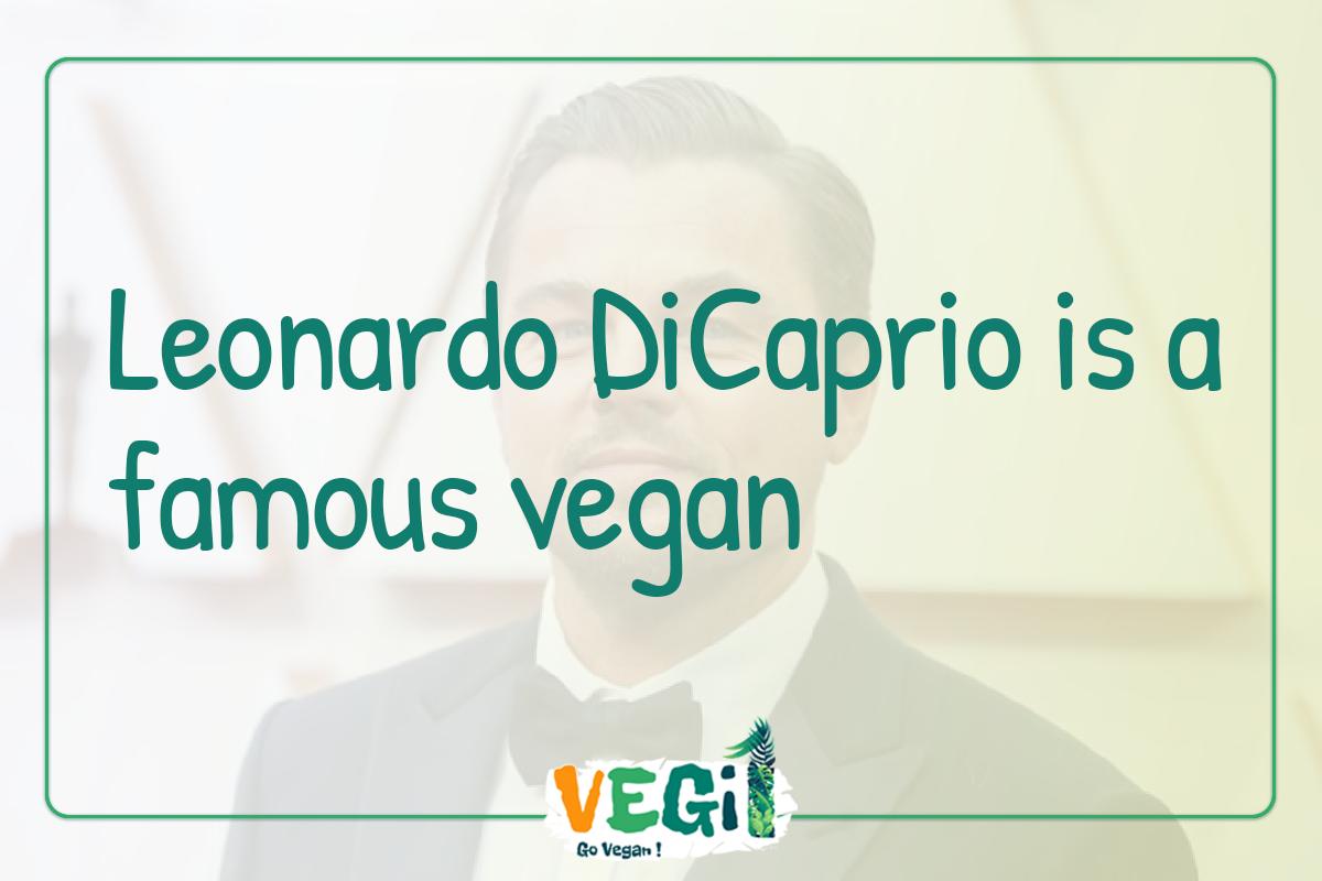 Leonardo DiCaprio is a famous vegan celebrity