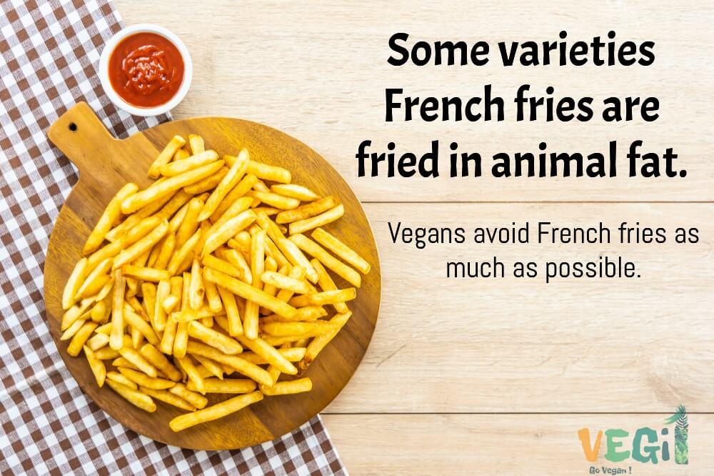 Vegans avoid French fries as much as possible.