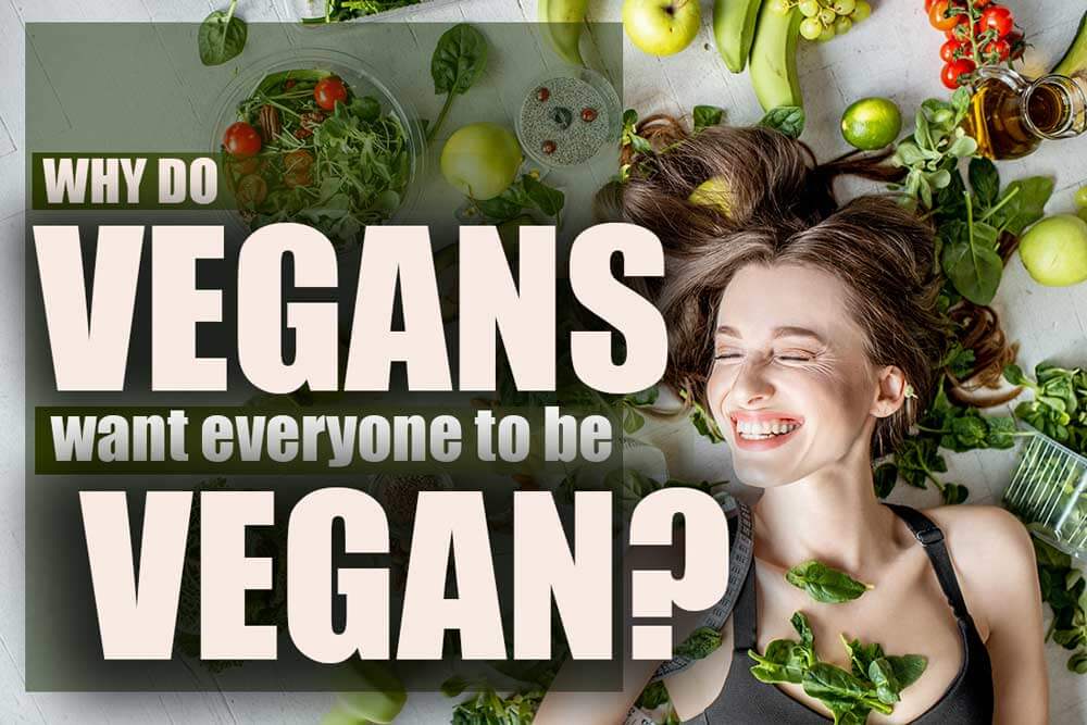 Why do vegans want everyone to be vegan