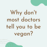 Why don't most doctors tell you to be vegan?