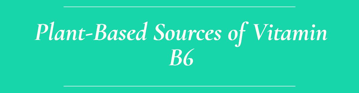 Plant-Based Sources of Vitamin B6