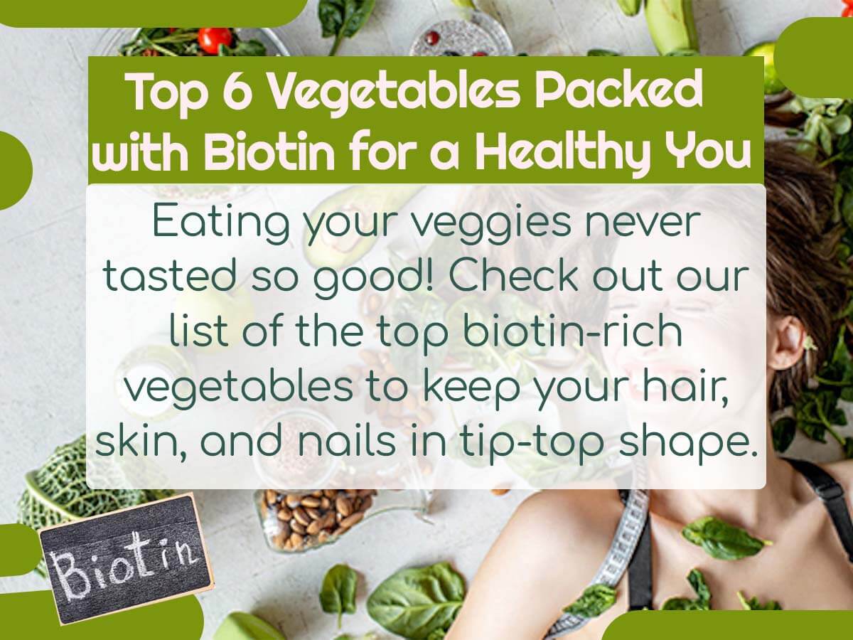 Top 6 Vegetables Packed with Biotin for a Healthy You