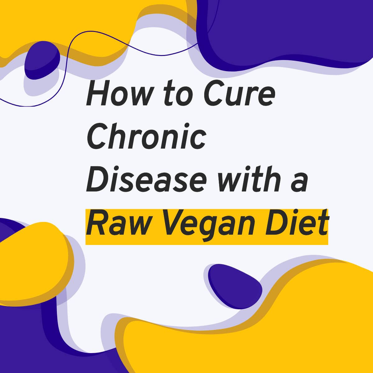 How to Cure Chronic Disease with a Raw Vegan Diet