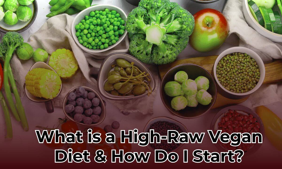 What is a High-Raw Vegan Diet & How Do I Start?