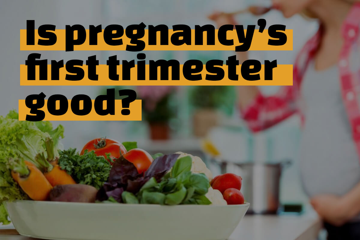 Is pregnancy’s first trimester good?