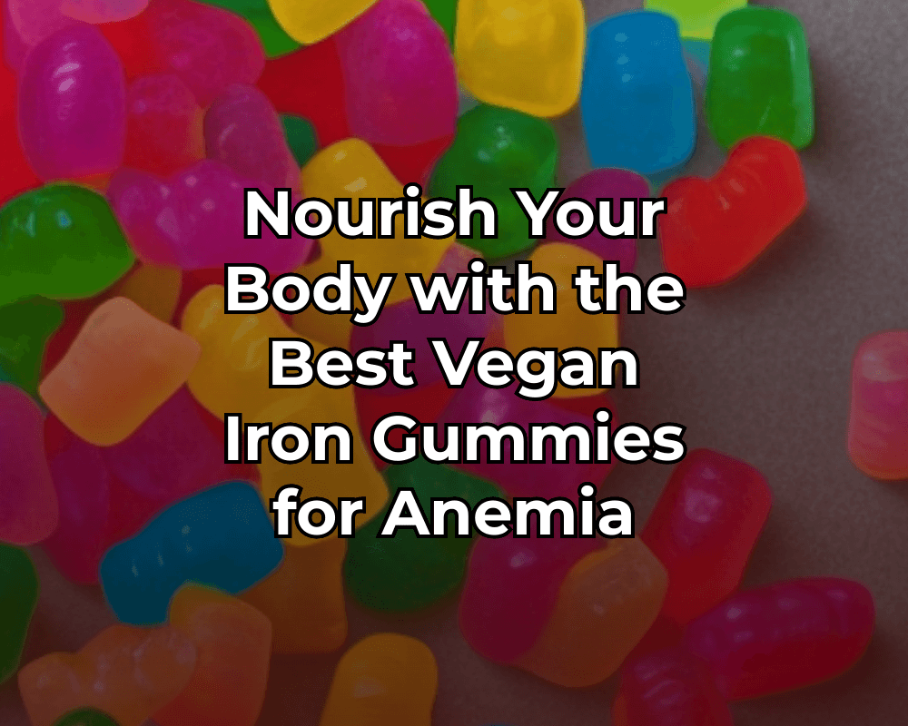 Nourish Your Body with the Best Vegan Iron Gummies for Anemia