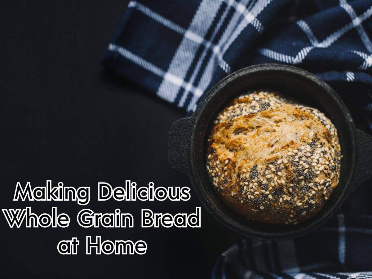 Making Delicious Whole Grain Bread at Home