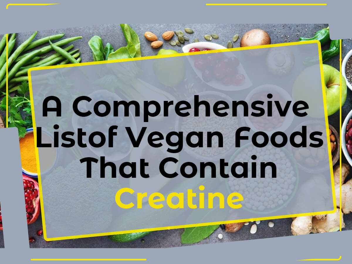 A Comprehensive List of Vegan Foods That Contain Creatine