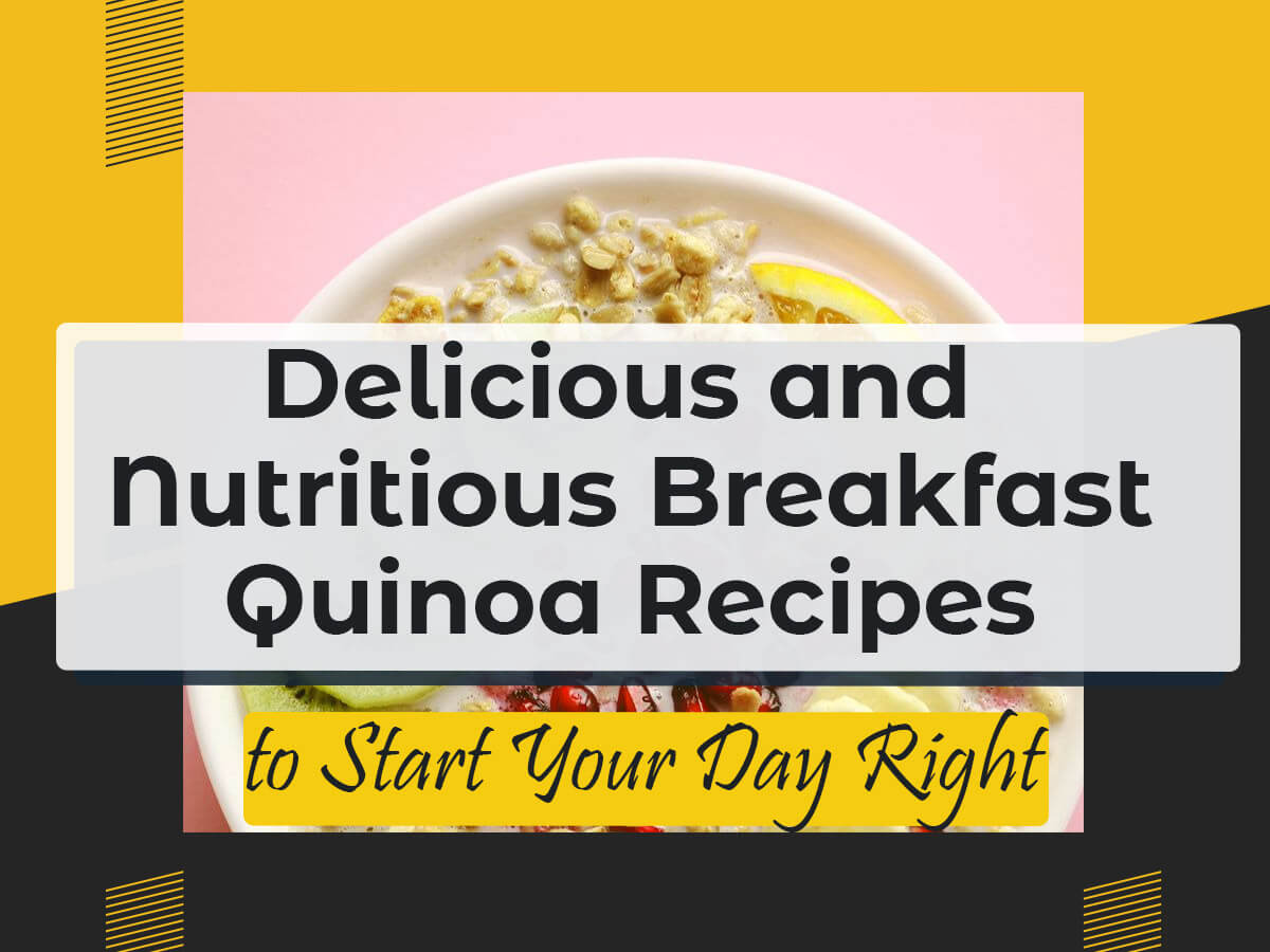 Delicious and Nutritious Breakfast Quinoa Recipes to Start Your Day Right