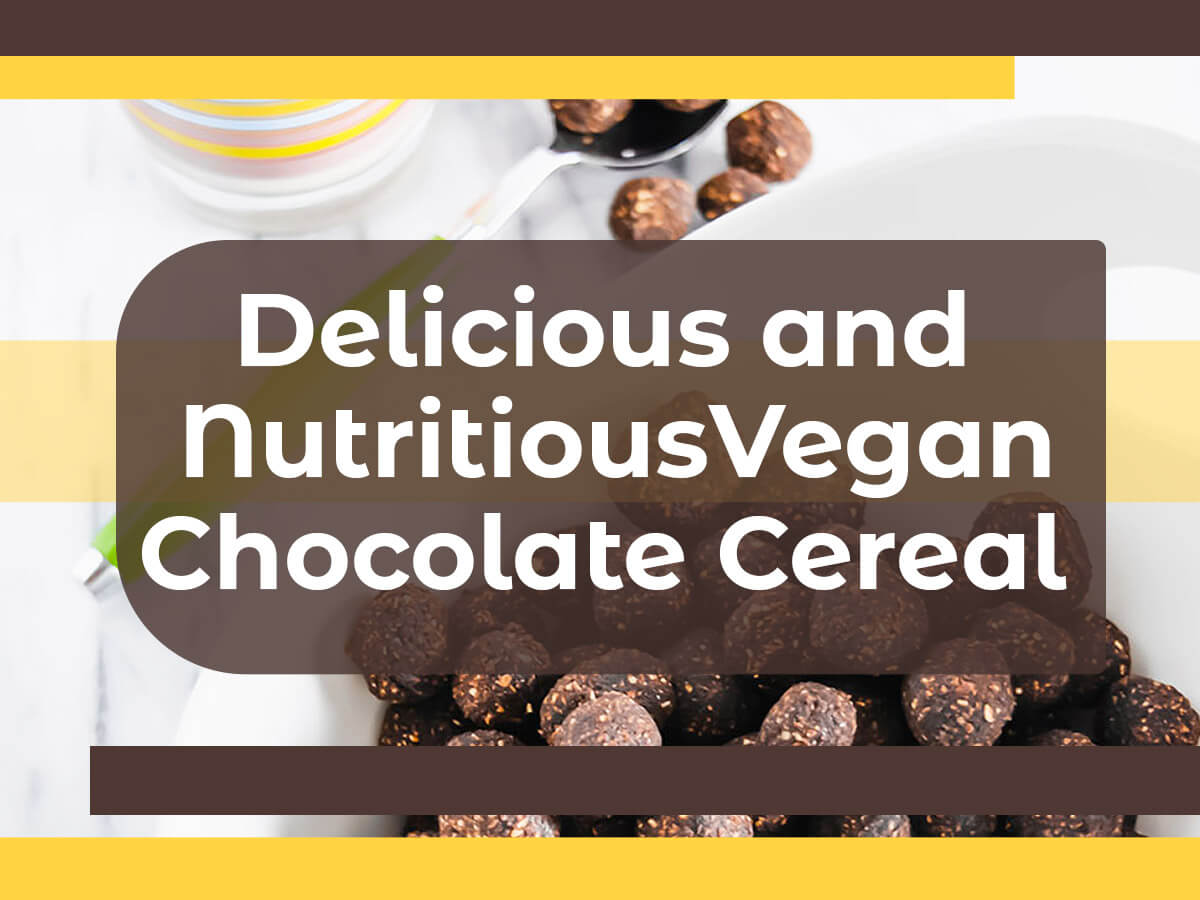 Delicious and Nutritious Vegan Chocolate Cereal