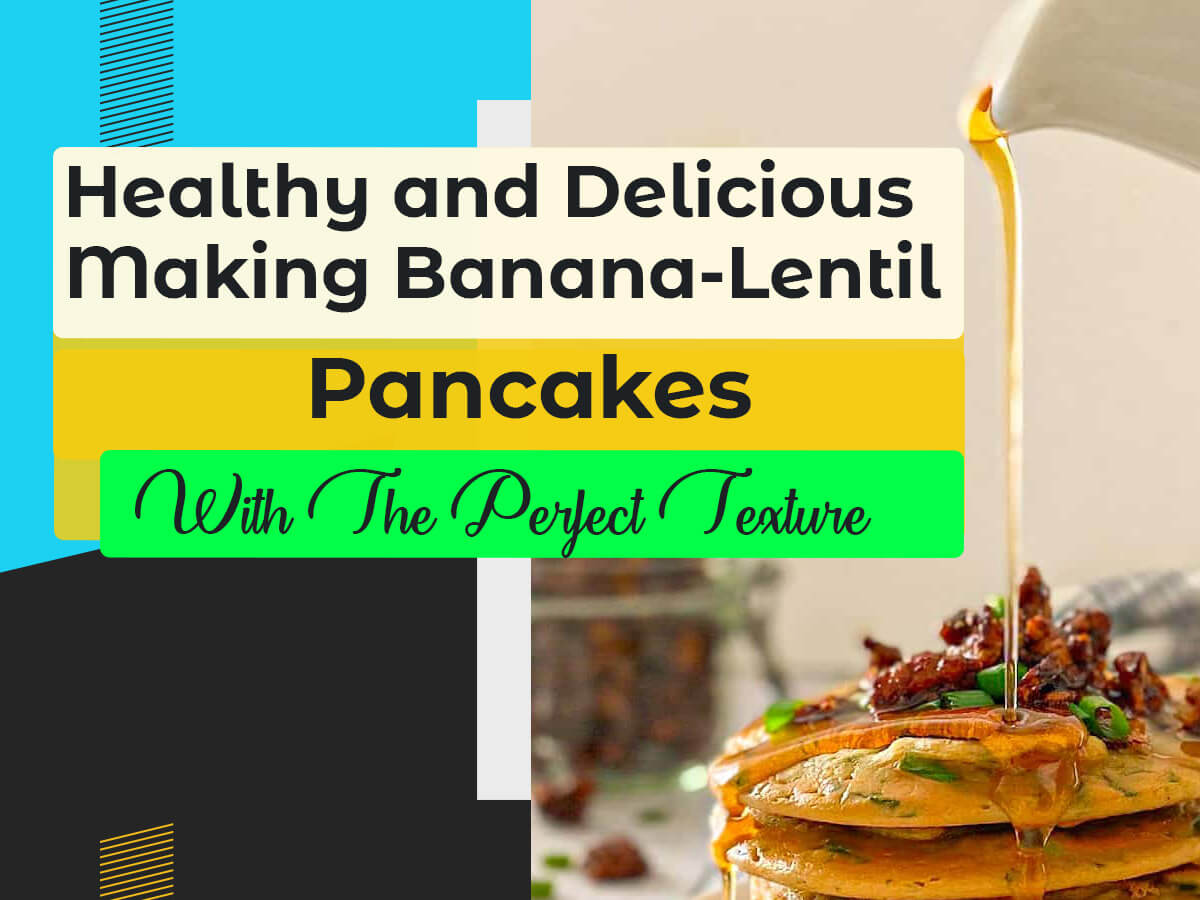 Healthy and Delicious - Making Banana-Lentil Pancakes with The Perfect Texture