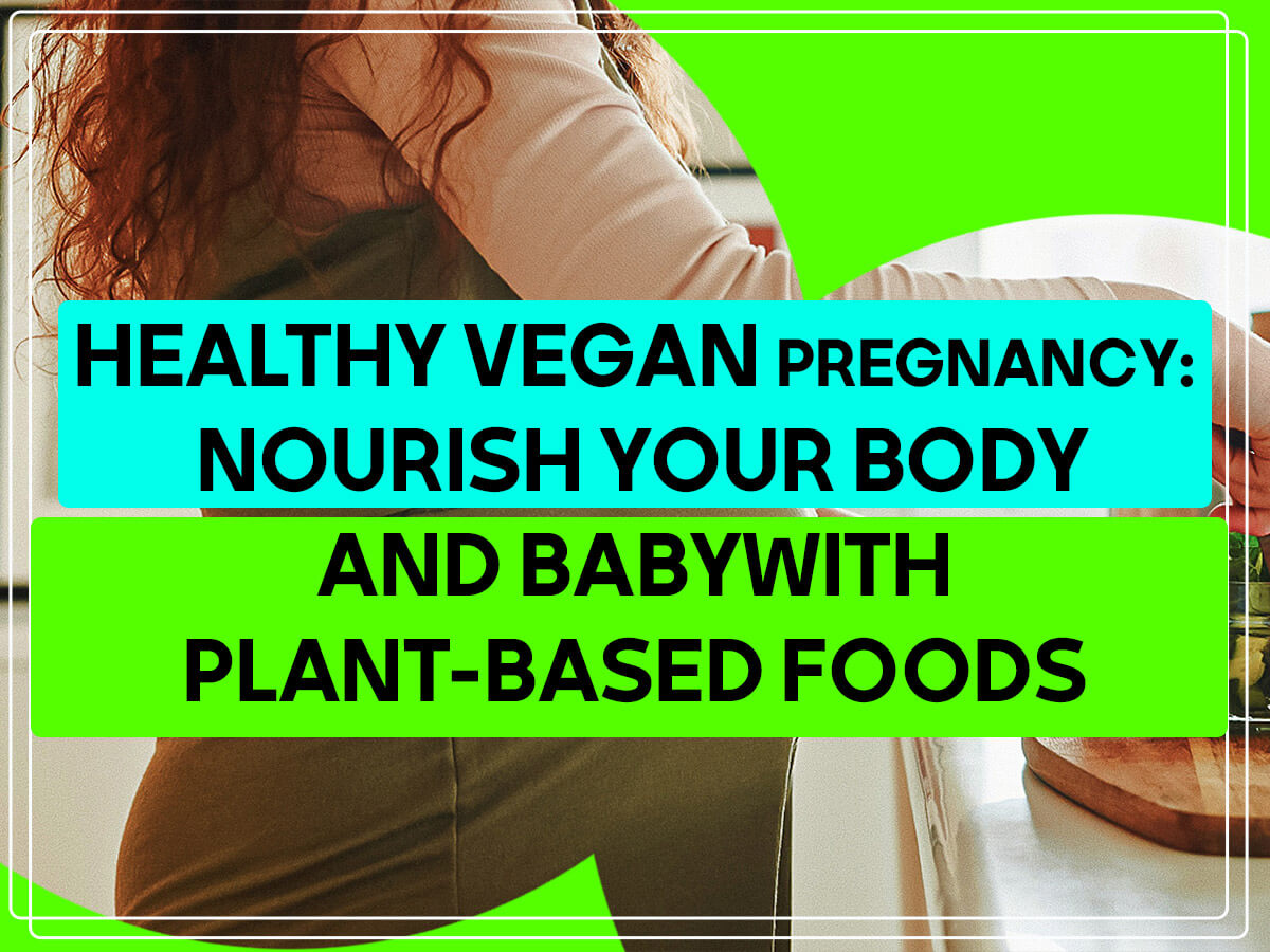 Healthy Vegan Pregnancy: Nourish Your Body and Baby with Plant-Based Foods