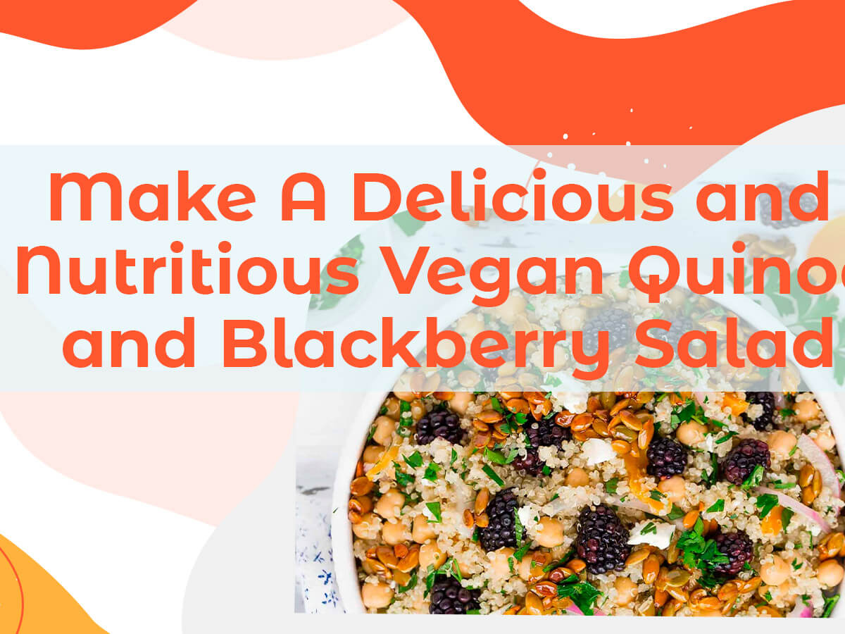 Make A Delicious and Nutritious Vegan Quinoa and Blackberry Salad