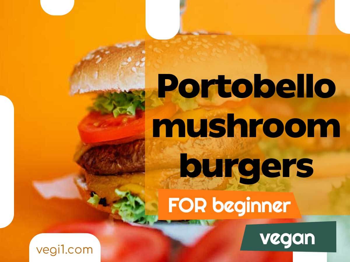 Juicy and Flavorful Portobello Mushroom Burgers for Vegan Beginners