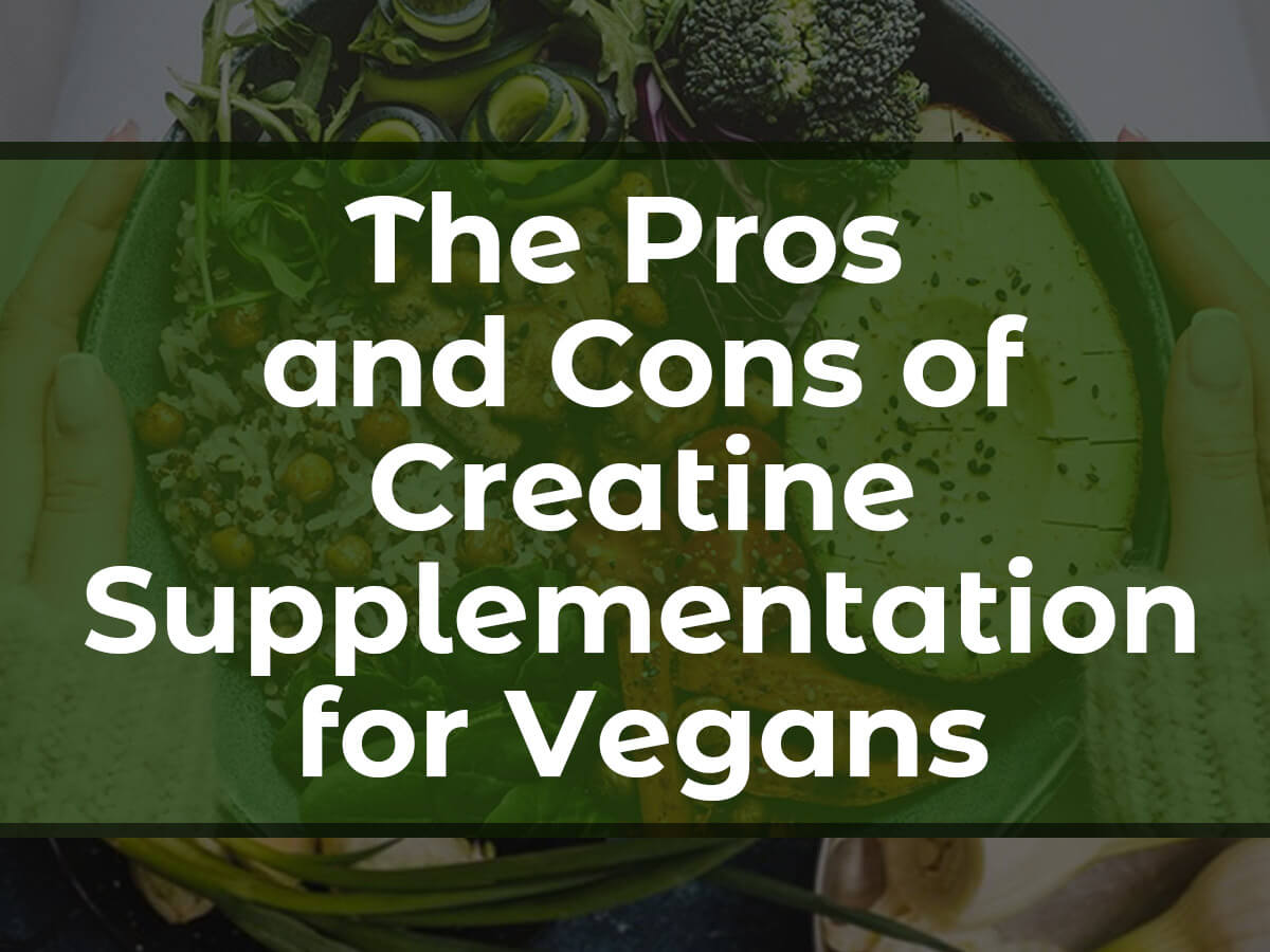 The Pros and Cons of Creatine Supplementation for Vegans