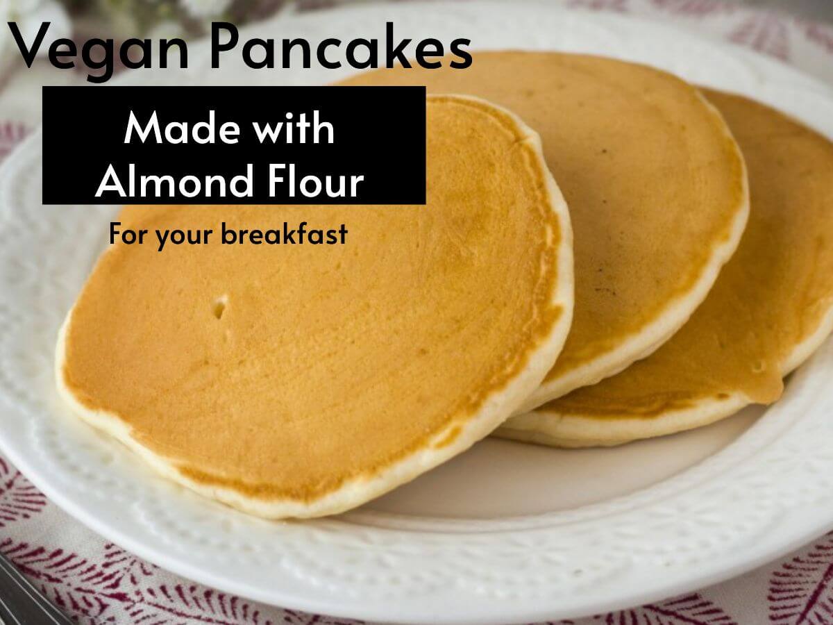 Vegan Pancakes Made with Almond Flour for your breakfast