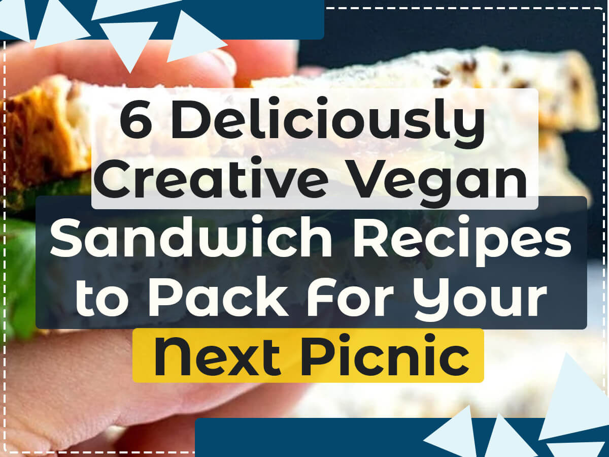 6 Deliciously Creative Vegan Sandwich Recipes to Pack For Your Next Picnic