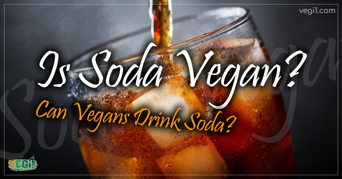 Is Soda Vegan? Can Vegans Drink Soda?
