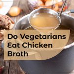 Do Vegetarians Eat Chicken Broth