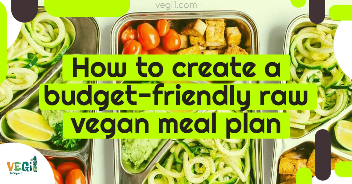 How to create a budget-friendly raw vegan meal plan