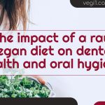 The Impact of Raw Vegan Diet on Dental Health & Oral Hygiene