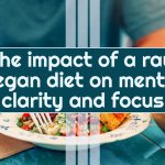 The Impact of a Raw Vegan Diet on Mental Clarity & Focus