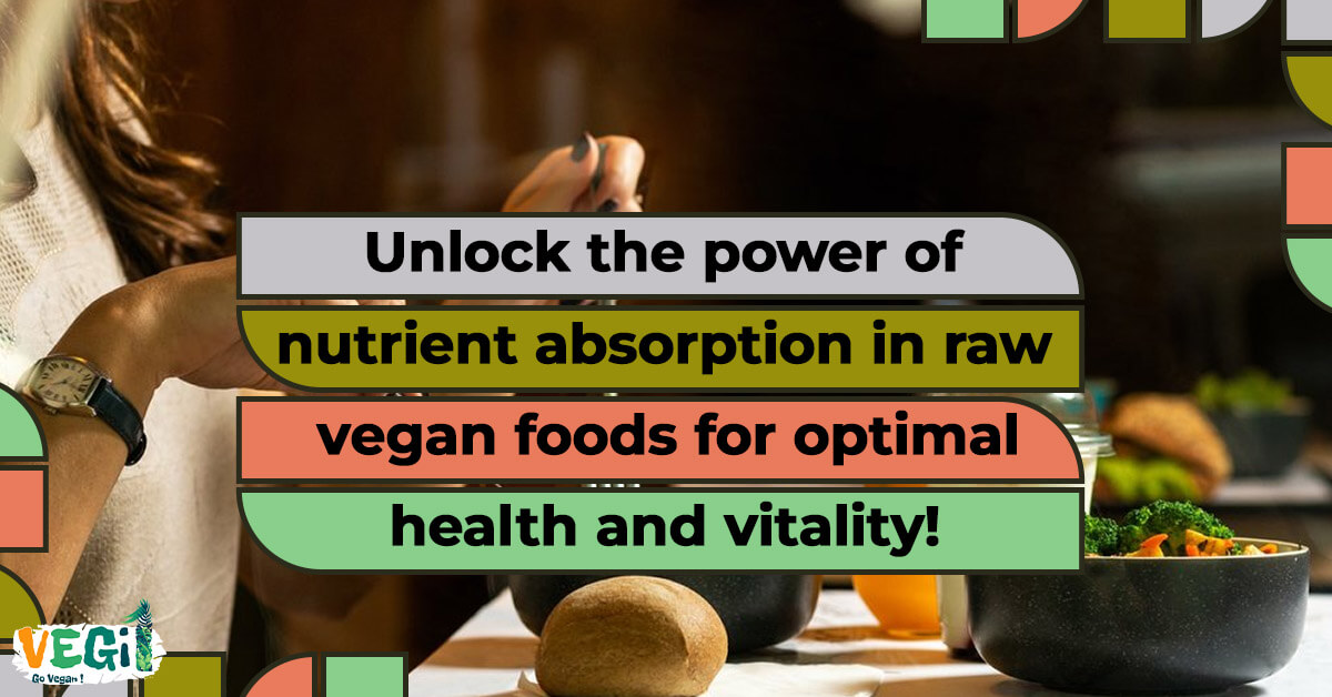 Unlock the power of nutrient absorption in raw vegan foods for optimal health and vitality!