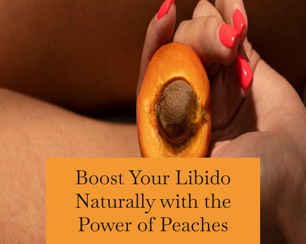 Revitalize Your Libido with Juicy Peaches: A Natural Aphrodisiac