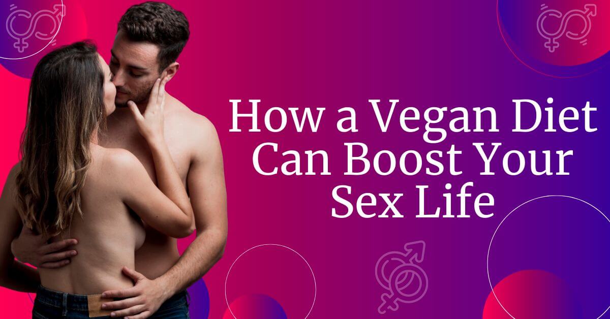 Revitalize Your Sex Drive with Plant-Based Foods & Vegan Diet