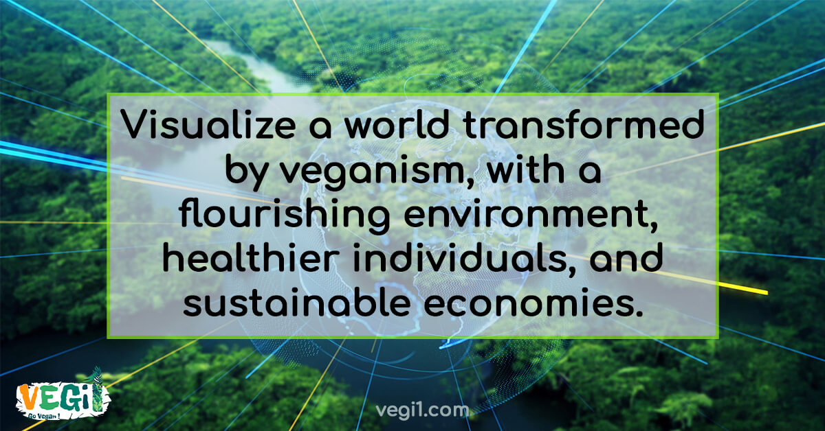 Visualize a world transformed by veganism, with a flourishing environment, healthier individuals, and sustainable economies.