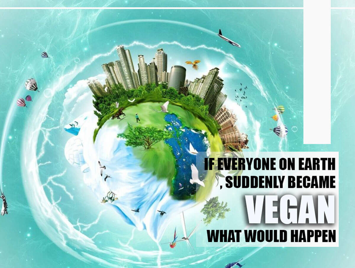 If Everyone on Earth Suddenly Became Vegan: Consequences & Impacts