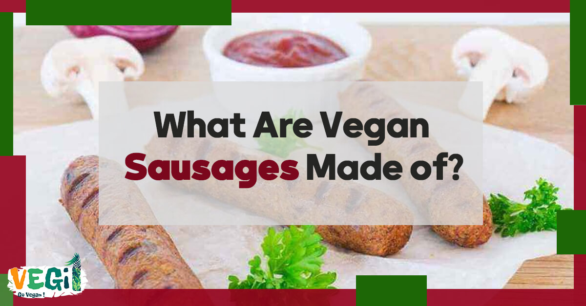 Unveiling the Secrets: What Are Vegan Sausages Made Of?