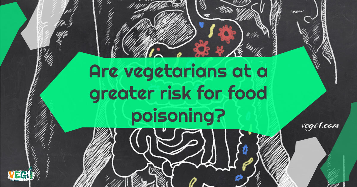 Are vegetarians at a greater risk for food poisoning?🌱VEGi1
