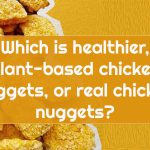 Plant-Based vs Real Chicken Nuggets: Which is Healthier?
