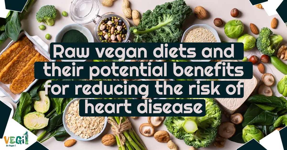 Raw vegan diets and their potential benefits for reducing the risk of heart disease