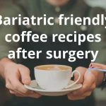 Bariatric friendly coffee recipes after surgery