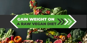 HOW TO GAIN WEIGHT ON A RAW VEGAN DIET