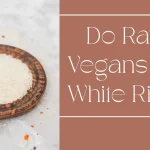 Do Raw Vegans Eat White Rice