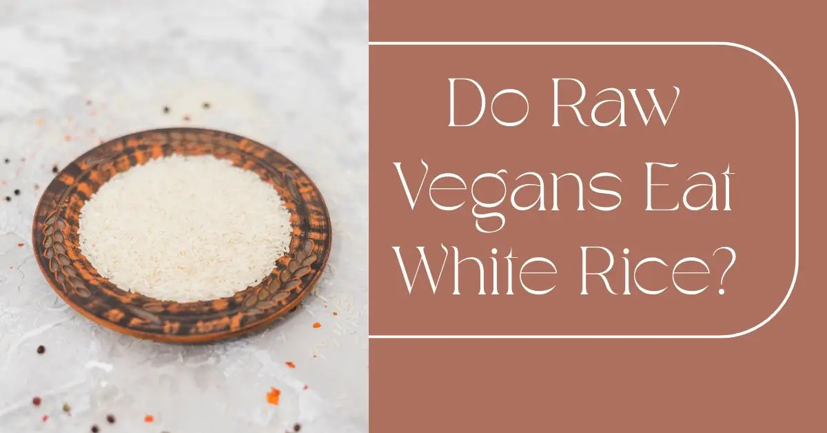 Do Raw Vegans Eat White Rice